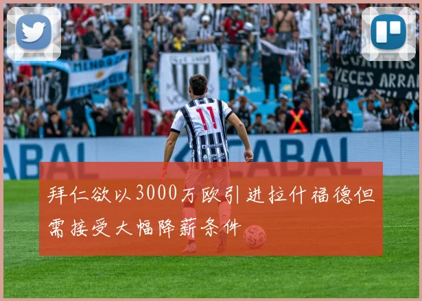 拜仁欲以3000万欧引进拉什福德但需接受大幅降薪条件