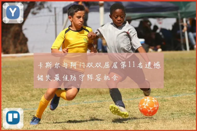 卡斯尔与阿门双双屈居第11名遗憾错失最佳防守阵容机会